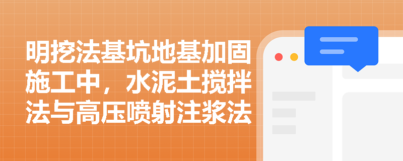 明挖法基坑地基加固施工中，水泥土搅拌法与高压喷射注浆法的关键施工参数如何控制？成桩质量应如何检测？