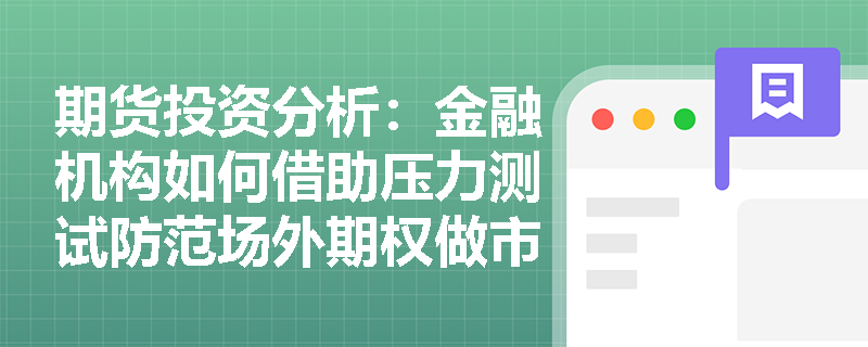 期货投资分析：金融机构如何借助压力测试防范场外期权做市中的极端对冲难题？