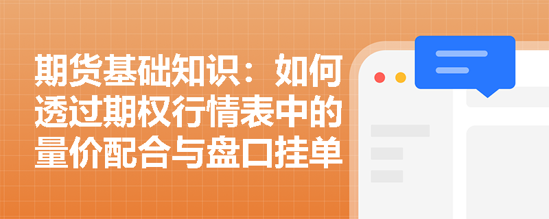 期货基础知识:如何透过期权行情表中的量价配合与盘口挂单数据洞察市场真实情绪? 期货基础知识:如何透过期权行情表中的量价配合与盘口挂单数据洞察市场真实情绪?
