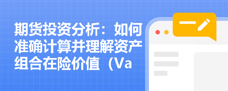 期货投资分析：如何准确计算并理解资产组合在险价值（VaR）的扩展应用与非线性特征？