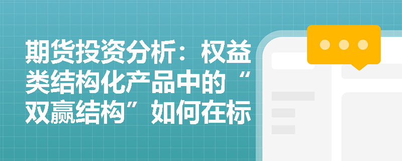期货投资分析：权益类结构化产品中的“双赢结构”如何在标的资产大幅波动时实现双向盈利？