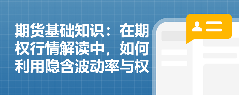 期货基础知识：在期权行情解读中，如何利用隐含波动率与权利金构成指标优化交易策略？