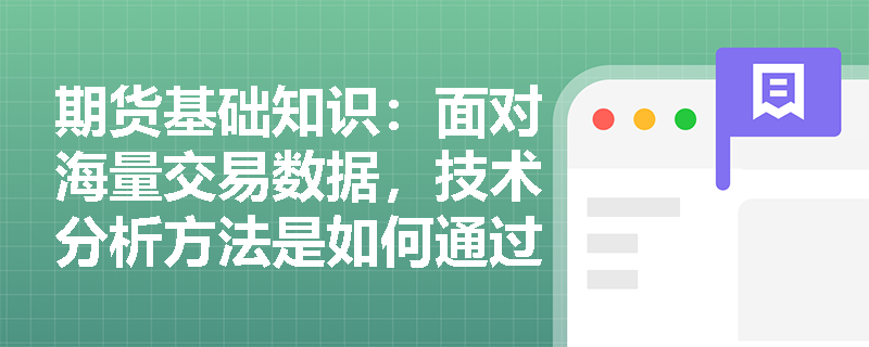 期货基础知识:面对海量交易数据,技术分析方法是如何通过图形与指标系统预测期货价格走势的? 期货基础知识:面对海量交易数据,技术分析方法是如何通过图形与指标系统预测期货价格走势的?