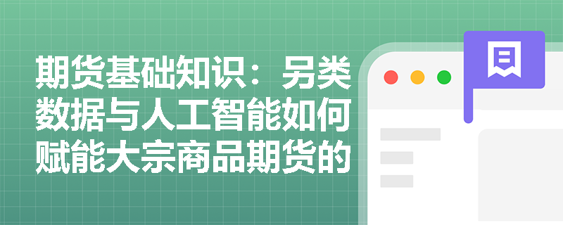 期货基础知识：另类数据与人工智能如何赋能大宗商品期货的供需预测？