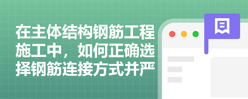 在主体结构钢筋工程施工中，如何正确选择钢筋连接方式并严格控制接头位置以保障结构安全？