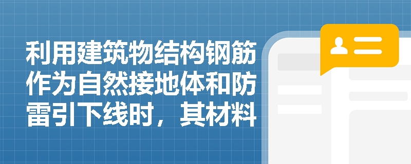 利用建筑物结构钢筋作为自然接地体和防雷引下线时，其材料连接与测试有哪些关键技术要求？