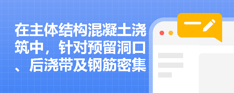 在主体结构混凝土浇筑中，针对预留洞口、后浇带及钢筋密集区等特殊部位应采取哪些加强振捣措施？