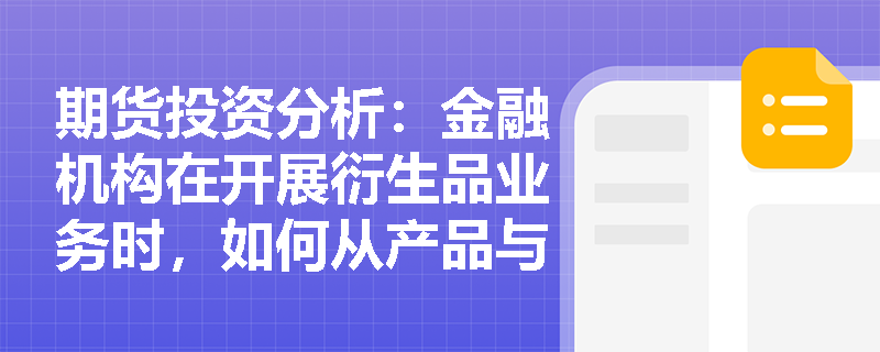 期货投资分析：金融机构在开展衍生品业务时，如何从产品与部门层面识别并化解场内外流动性风险的双重夹击？