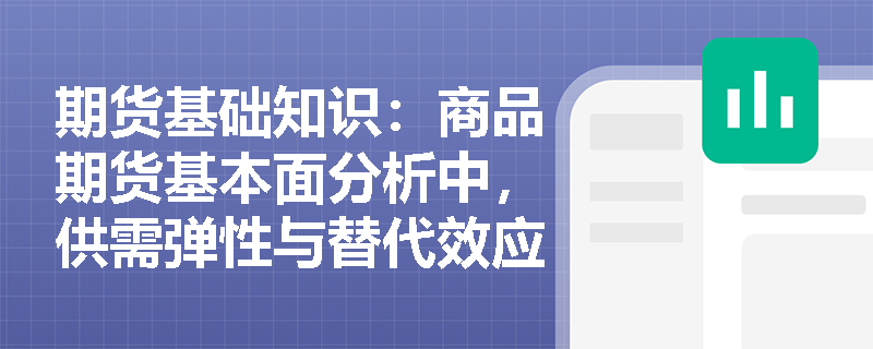 期货基础知识:商品期货基本面分析中,供需弹性与替代效应如何决定均衡价格的形成与波动幅度? 期货基础知识:商品期货基本面分析中,供需弹性与替代效应如何决定均衡价格的形成与波动幅度?