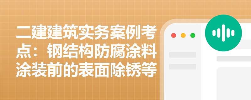 二建建筑实务案例考点:钢结构防腐涂料涂装前的表面除锈等级要求及涂装过程中的质量检验标准有哪些? 二建建筑实务案例考点:钢结构防腐涂料涂装前的表面除锈等级要求及涂装过程中的质量检验标准有哪些?