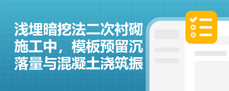 浅埋暗挖法二次衬砌施工中，模板预留沉落量与混凝土浇筑振捣有哪些关键控制要点？