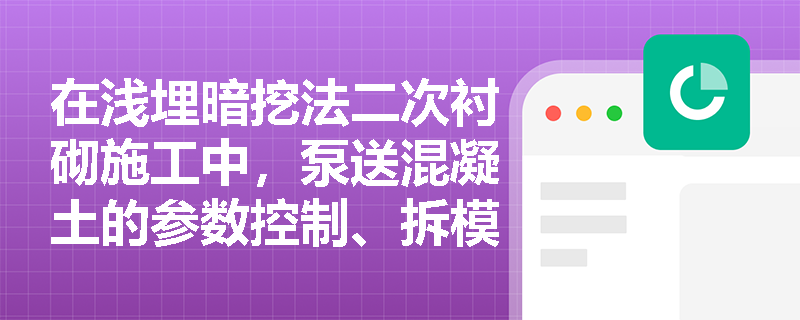 在浅埋暗挖法二次衬砌施工中,泵送混凝土的参数控制、拆模强度要求及冬期施工有哪些核心规定? 在浅埋暗挖法二次衬砌施工中,泵送混凝土的参数控制、拆模强度要求及冬期施工有哪些核心规定?