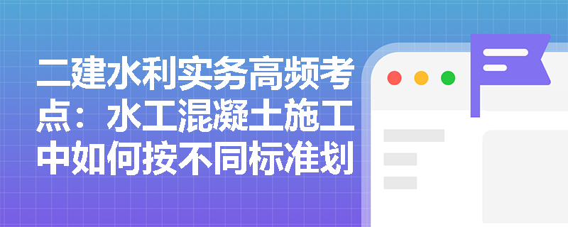 二建水利实务高频考点:水工混凝土施工中如何按不同标准划分模板的基本类型? 二建水利实务高频考点:水工混凝土施工中如何按不同标准划分模板的基本类型?