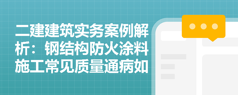 二建建筑实务案例解析:钢结构防火涂料施工常见质量通病如何防治及涂层厚度怎样检测验收? 二建建筑实务案例解析:钢结构防火涂料施工常见质量通病如何防治及涂层厚度怎样检测验收?